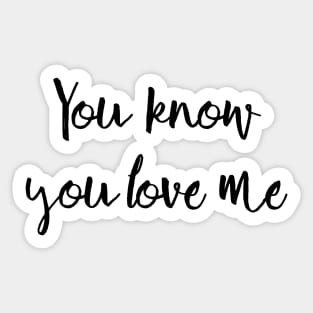 You know you love me Sticker